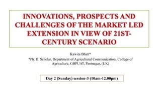Kawita Bhatt*
*Ph. D. Scholar, Department of Agricultural Communication, College of
Agriculture, GBPUAT, Pantnagar, (UK)
Day 2 (Sunday) session-3 (10am-12.00pm)
 