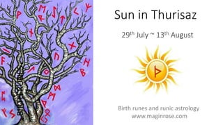 Sun in Thurisaz
29th July ~ 13th August
BIRTHRUNES
Birth runes and runic astrology
www.maginrose.com
 