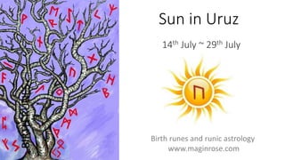 Sun in Uruz
14th July ~ 29th July
BIRTHRUNES
Birth runes and runic astrology
www.maginrose.com
 