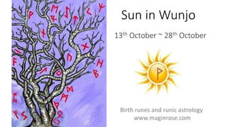 Sun in Wunjo
13th October ~ 28th October
Birth runes and runic astrology
www.maginrose.com
 