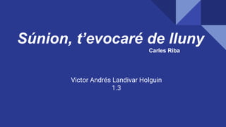 Súnion, t’evocaré de lluny
Carles Riba
Victor Andrés Landivar Holguin
1.3
 