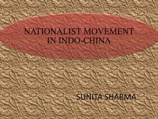 NATIONALIST MOVEMENT
IN INDO-CHINA
SUNITA SHARMA
 