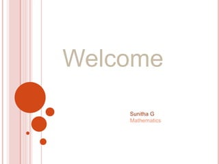 Welcome 
Sunitha G 
Mathematics 
 
