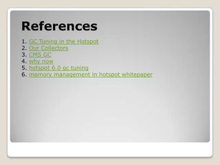 References1. GC Tuning in the Hotspot2. Our Collectors3. CMS GC4. why now5. hotspot 6.0 gc tuning6. memory management in hotspot whitepaper