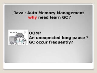 Java：Auto Memory Managementwhyneed learn GC？OOM? An unexpected long pause？GC occur frequently?