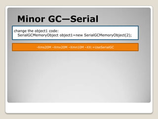Minor GC—Serialchange the object1 code:SerialGCMemoryObject object1=new SerialGCMemoryObject(2);-Xms20M –Xmx20M –Xmn10M –XX:+UseSerialGC
