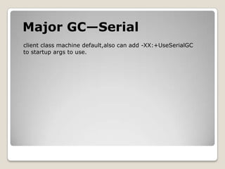 Major GC—Serialclient class machine default,also can add -XX:+UseSerialGCto startup args to use.