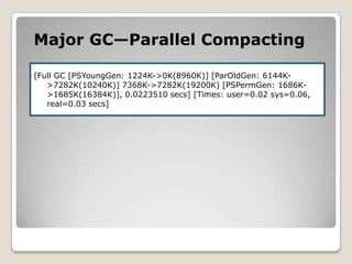 Major GC—Parallel Compacting[Full GC [PSYoungGen: 1224K->0K(8960K)] [ParOldGen: 6144K->7282K(10240K)] 7368K->7282K(19200K) [PSPermGen: 1686K->1685K(16384K)], 0.0223510 secs] [Times: user=0.02 sys=0.06, real=0.03 secs]