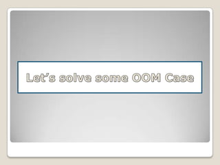 Let’s solve some OOM Case