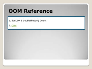 OOM Reference1. Sun JDK 6 troubleshooting Guide;2.OOM