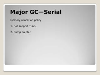 Major GC—SerialMemory allocation policy1. not support TLAB;2. bump pointer.