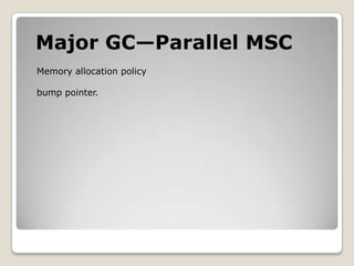 Major GC—Parallel MSCMemory allocation policybump pointer.