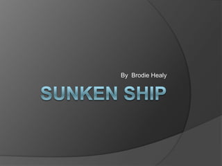 Sunken Ship By  Brodie Healy 
