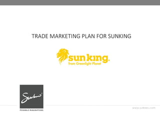 www.surkreo.com
TRADE MARKETING PLAN FOR SUNKING
 