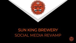 SUN KING BREWERY
SOCIAL MEDIA REVAMP
 