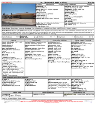 Client Report (1)                                                               7961 E Madero AVE Mesa, AZ 85209                                                                                   $140,000
                                                                            4759092     Residential   Single Family - Detached                                                                    Active
                                                                            Beds/Baths: 2 / 2                                                 Approx Lot SqFt: 6,795 / County Assessor
                                                                            Bedrooms Plus: 2                                                  Apx Lot Size Range: 1 - 7,500
                                                                            Approx SqFt: 1,513 / County Assessor                              Subdivision: Sunland Village East
                                                                            Year Built: 1989                                                  Tax Municipality: Mesa
                                                                            Pool: Community                                                   Marketing Name:
                                                                            Encoded Features: 22FRO2G                                         Planned Cmty Name:
                                                                            Exterior Stories: 1                                               Model:
                                                                            # of Interior Levels: 1                                           Builder Name: FARNSWORTH
                                                                            Dwelling Type: Single Family - Detached                           Hun Block:
                                                                                                                                              Map Code/Grid: S42
                                                                                                                                              Bldg Number:
                                                                            Ele Sch Dist: 041 - Gilbert Unified District                      High School Dist #: 000 - Out of Area
                                                                            Elementary School: Adult                                          High School: Adult
                                                                            Jr. High School: Adult
Cross Streets: Baseline and Sossaman Directions: East on Baseline to Farnsworth Drive, South to MADERO AVE, West to property.
Public Remarks: Popular split 2BR floorplan with both living & family rooms.Decorative stucco/slump block front & east exterior wall, screened back patio, EZ care
desert landscaping, walk-in closets in both BR's. Active adult (55 ) community offers golf, tennis, swimming pools, woodshop and many other groups/amenities - All to
enjoy the AZ adult lifestyle. Buyers required to pay $500 to SVE HOA New Member fee at closing.
                                        Bedroom 2                      15 12
Master Bedroom                 14 12                                         Kitchen                         11      11      Dining Room                      11 8 Living Room                       20 13
                                        Family Room                    18 12
                  Features                                          Room Details                                  Construction & Utilities                          County, Tax and Financing
Approx SqFt Range: 1,401 - 1,600                   Kitchen Features: Range/Oven Elec;                   Architecture: Ranch                                  County Code: Maricopa
Garage Spaces: 2                                   Disposal; Dishwasher; Pantry                         Const - Finish: Painted                              Legal Subdivision: Sunland Village
Carport Spaces: 0                                  Master Bathroom: 3/4 Bath Master                     Construction: Block                                  East 02 Lt 316-631 Tr A-F
Covered Spaces: 2                                  Bdrm                                                 Roofing: Comp Shingle                                AN: 304-05-857
Slab Parking Spaces: 0                             Additional Bedroom: Master Bdrm                      Fencing: Block; Partial                              Lot Number: 519
Parking Features: Electric Door                    Split; Mstr Bdr Walkin Clst                          Cooling: Refrigeration                               Town-Range-Section: --
Opener                                             Laundry: Wshr/Dry HookUp Only;                       Heating: Electric Heat                               Cty Bk&Pg:
Pool - Private: No Pool                            Inside Laundry                                       Utilities: SRP                                       Plat:
Spa: None                                          Dining Area: Eat-in Kitchen                          Water: City Water                                    Taxes/Yr: $1,217/2011
Horses: N                                          Other Rooms: Family Room; Arizona                    Sewer: Sewer - Public                                Ownership: Fee Simple
Fireplace: No Fireplace                            Room/Lanai                                           Services: City Services                              New Financing: Cash; VA; FHA;
Property Description: North/South                  Basement Description: None                           Technology: Cable TV Avail; HighSpd                  Conventional
Exposure                                                                                                Intrnt Aval                                          Total Asum Mnth Pmts: $0
Landscaping: Gravel/Stone Front;                                                                        Energy/Green Feature: Ceiling Fan(s)                 Down Payment: $0
Gravel/Stone Back                                                                                                                                            Existing 1st Loan: Treat as Free&Clear
Exterior Features: Patio                                                                                                                                     Exist 1st Loan Terms:
Features: No Interior Steps                                                                                                                                  Disclosures: Agency Discl Req; None
Community Features: Clubhouse/Rec                                                                                                                            Possession: Close of Escrow
Room; Comm Tennis Court(s);
Community Pool; Community Pool Htd;
Community Spa; Community Spa Htd;
Golf Course
Flooring: Carpet; Laminate
Fees & Homeowner Association Information
HOA Y/N: Y                                         HOA 2 Y/N: N                                         Association Fee Incl: Common Area                    Rec Center Y/N: Y
HOA Fee/Paid: $450 / Annually                      HOA 2 Fee/Paid: /                                    Maint                                                Rec Center Fee: $0 / Annually
HOA Transfer Fee: $500                             HOA 2 Transfer Fee:                                  Assoc Rules/Info: Pets OK (See                       Land Lease Fee Y/N: N
HOA Name: SVE HOA                                  HOA 2 Name:                                          Rmrks); NoVsble TrkTrlrRvBt; Rental                  Land Lease Fee: $0 /
HOA Telephone: 480-380-0106                        HOA 2 Telephone:                                     OK (See Rmks); Clubhouse/Rec Center;                 PAD Fee Y/N: N
                                                                                                        FHA Approved Prjct; VA Approved Prjct;               PAD Fee: $0 /
                                                                                                        Self Managed                                         Ttl Mthly Fee Equiv: 37.5
                                                                                                                                                             Cap Imprv/Impact Fee: 500
                 Listing Dates                                                      Pricing and Sale Info                                                  Listing Contract Info
CDOM/ADOM:          0/2                                              List Price: $140,000                                                  Special Listing Cond: Probate/Estate; Age Rstrt (See
Status Change Date: 05/14/2012                                                                                                             Rmks)
Listed by: RE/MAX Alliance Group (rmal01)
                                                               All information should be verified by the recipient and none is guaranteed as accurate by ARMLS.
   Prepared by Jarl R Kubat, WEST USA                                                                                                                                                        © 2012 ARMLS and
                                      DND2 ( D o N ot D isplay or D isclose) - the data in fields marked with DND2 is confidential, for agent use only, and may not be shared with customers
   REALTY                                                                                                                                                                                                FBS.
                                                                                                 or clients in any manner whatsoever.
 