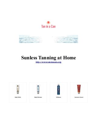 Sunless Tanning at Home
http://www.taninacan.org
 