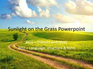 Sunlight on the Grass Powerpoint
AO1 – Themes and Ideas
AO2 – Language, structure & form
 
