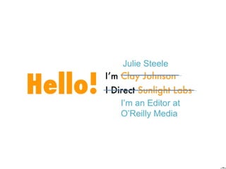 Julie Steele I’m an Editor at O’Reilly Media 