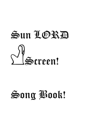 Sun LORD
Screen!
Song Book!
 