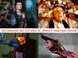 Just because you can wear it, doesn’t mean you should
 
