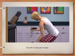 Kiyoshi is trying new recipes
 