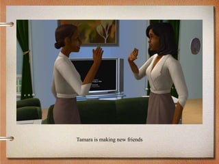 Tamara is making new friends
 