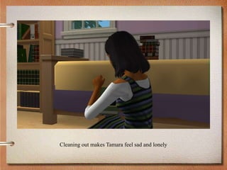 Cleaning out makes Tamara feel sad and lonely
 