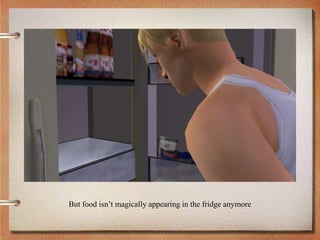 But food isn’t magically appearing in the fridge anymore
 