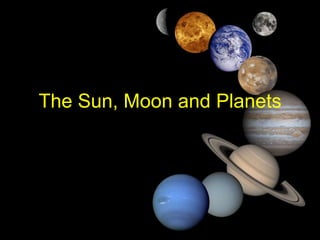 The Sun, Moon and Planets 