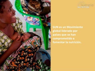 SUN es un Movimiento
global liderado por
países que se han
comprometido a
fomentar la nutrición.

 