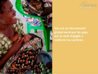 Sun est un mouvement
global mené par les pays
qui se sont engagés à
renforcer la nutrition.

 
