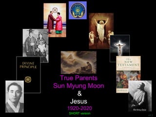 v4.2
SHORT version
True Parents
Sun Myung Moon
&
Jesus
1920-2020
 