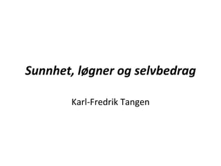 Sunnhet,	
  løgner	
  og	
  selvbedrag	
  	
  
Karl-­‐Fredrik	
  Tangen	
  

 