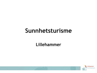 SunnhetsturismeLillehammer v/ Ole A. Smidesang www.lkp.no 