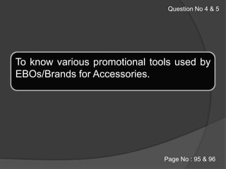To know various promotional tools used by EBOs/Brands for Accessories.Question No 4 & 5Page No : 95 & 96 