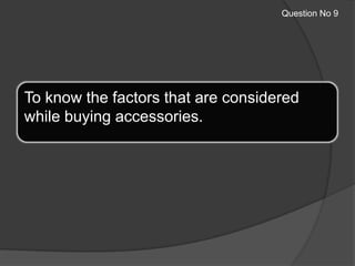 Question No 9 To know the factors that are considered while buying accessories.