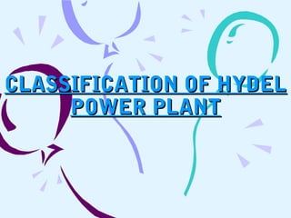 CLASSIFICATION OF HYDELCLASSIFICATION OF HYDEL
POWER PLANTPOWER PLANT
 