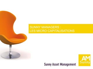 SUNNY MANAGERS :
LES MICRO CAPITALISATIONS
 