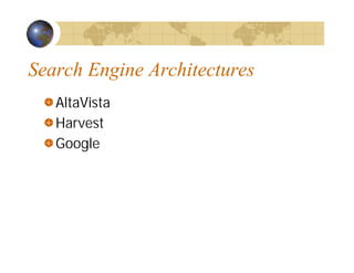 Search Engine Architectures
AltaVista
Harvest
Google
 