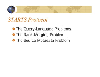 STARTS Protocol
The Query-Language Problems
The Rank-Merging Problem
The Source-Metadata Problem
 