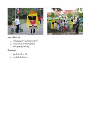 ผลการจัดกิจกรรม
   1. คนในชุมชนให้ความสนใจในระดับหนึ่ง
   2. เด็กบางคนกลัวมาสคอตน้องซันนี่
   3. คนในชุมชนช่วยสนับสนุน
ข้อเสนอแนะ
   1. ผู้คนไม่ค่อยมีเวลาให้
   2. น้องซันนี่ขยับตัวได้ยาก
 