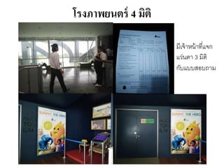 โรงภาพยนตร์ 4 มิติ
มีเจ้ำหน้ำที่แจก
แว่นตำ 3 มิติ
กับแบบสอบถำม
 