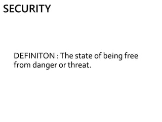 DEFINITON :The state of being free
from danger or threat.
SECURITY
 
