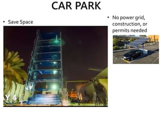 CAR PARK
• Save Space
• No power grid,
construction, or
permits needed
 