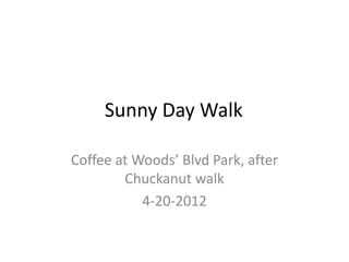 Sunny Day Walk

Coffee at Woods’ Blvd Park, after
        Chuckanut walk
           4-20-2012
 