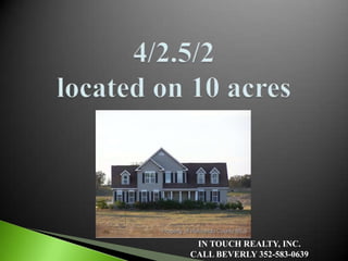 4/2.5/2located on 10 acres IN TOUCH REALTY, INC. CALL BEVERLY 352-583-0639 