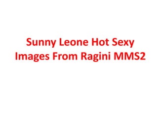 Sunny Leone Hot Sexy
Images From Ragini MMS2
 
