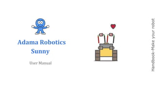 Adama Robotics
Sunny
Handbook-Makeyourrobot
User Manual
 