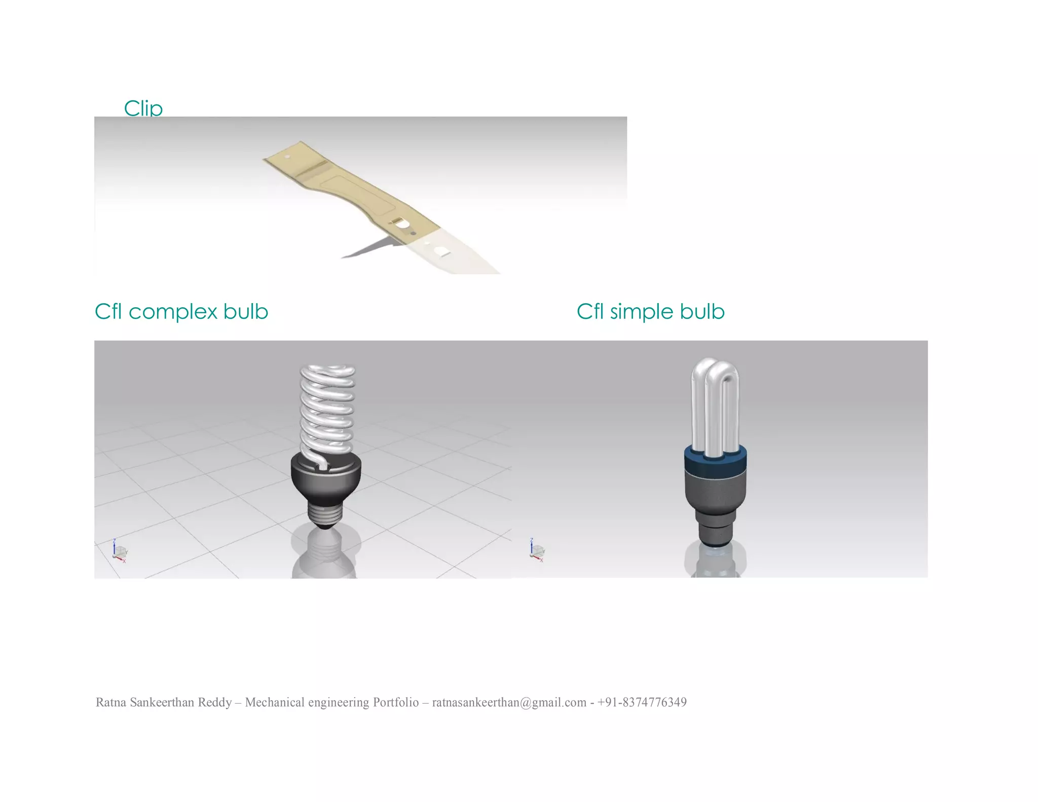 Ratna Sankeerthan Reddy – Mechanical engineering Portfolio – ratnasankeerthan@gmail.com - +91-8374776349
Clip
Cfl complex bulb Cfl simple bulb
 